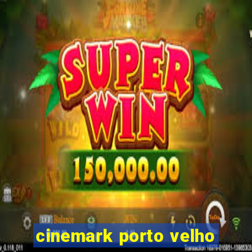 cinemark porto velho